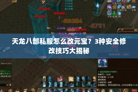 天龙八部私服怎么改元宝？3种安全修改技巧大揭秘