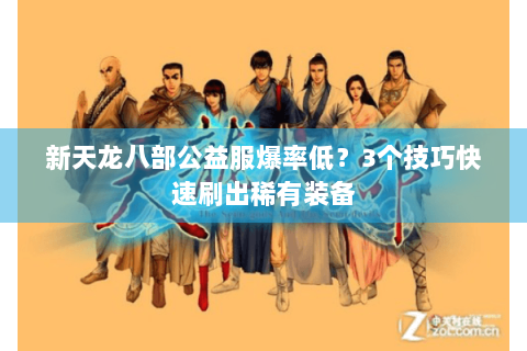 新天龙八部公益服爆率低？3个技巧快速刷出稀有装备