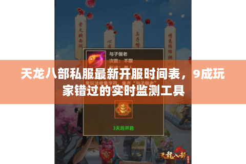 天龙八部私服最新开服时间表,9成玩家错过的实时监测工具 天龙八部私服最新开服时间表,9成玩家错过的实时监测工具