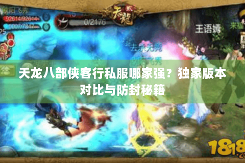天龙八部侠客行私服哪家强?独家版本对比与防封秘籍 天龙八部侠客行私服哪家强?独家版本对比与防封秘籍