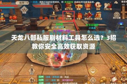 天龙八部私服刷材料工具怎么选？3招教你安全高效获取资源