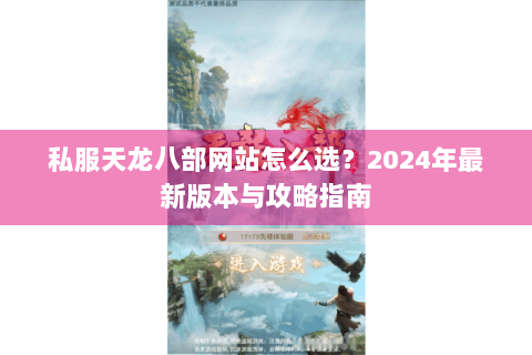 私服天龙八部网站怎么选？2024年最新版本与攻略指南
