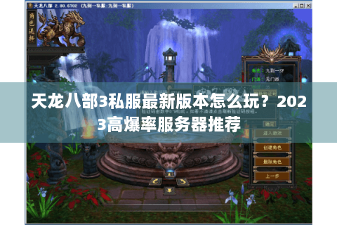 天龙八部3私服最新版本怎么玩?2023高爆率服务器推荐 天龙八部3私服最新版本怎么玩?2023高爆率服务器推荐