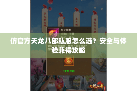 仿官方天龙八部私服怎么选？安全与体验兼得攻略