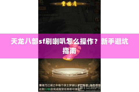 天龙八部sf刷喇叭怎么操作?新手避坑指南 天龙八部sf刷喇叭怎么操作?新手避坑指南