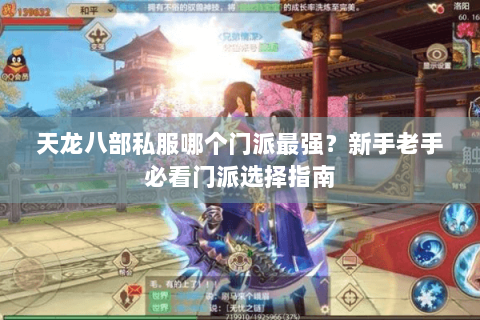 天龙八部私服哪个门派最强？新手老手必看门派选择指南