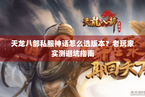 天龙八部私服神话怎么选版本？老玩家实测避坑指南