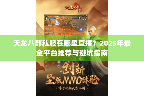 天龙八部私服在哪里直播？2025年最全平台推荐与避坑指南