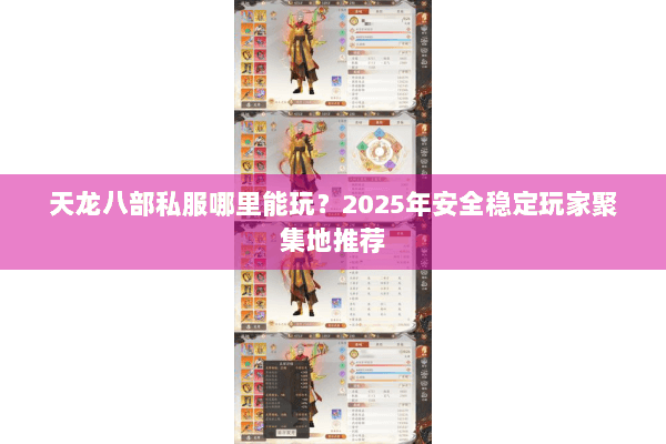 天龙八部私服哪里能玩？2025年安全稳定玩家聚集地推荐