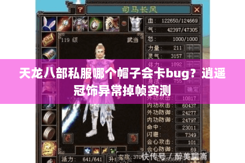 天龙八部私服哪个帽子会卡bug?逍遥冠饰异常掉帧实测 天龙八部私服哪个帽子会卡bug?逍遥冠饰异常掉帧实测