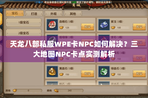天龙八部私服WPE卡NPC如何解决？三大地图NPC卡点实测解析