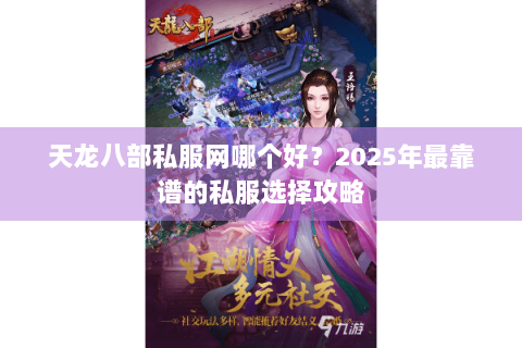 天龙八部私服网哪个好？2025年最靠谱的私服选择攻略