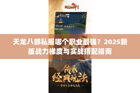 天龙八部私服哪个职业最强？2025新版战力梯度与实战搭配指南