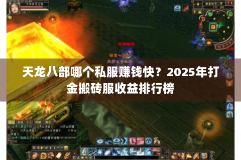 天龙八部哪个私服赚钱快？2025年打金搬砖服收益排行榜
