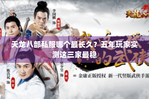 天龙八部私服哪个最长久？五年玩家实测这三家最稳