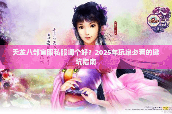 天龙八部官服私服哪个好？2025年玩家必看的避坑指南