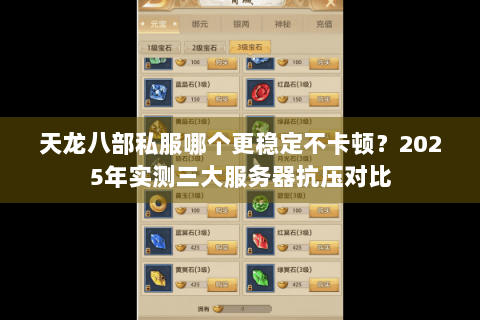 天龙八部私服哪个更稳定不卡顿？2025年实测三大服务器抗压对比