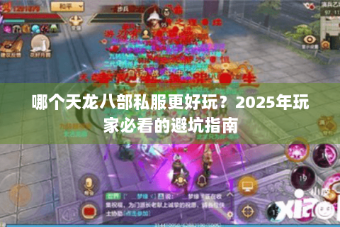 哪个天龙八部私服更好玩？2025年玩家必看的避坑指南