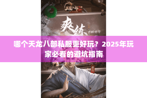 哪个天龙八部私服更好玩？2025年玩家必看的避坑指南