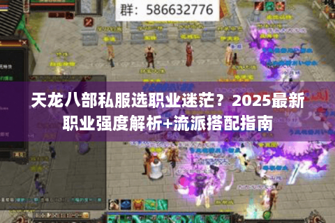 天龙八部私服选职业迷茫?2025最新职业强度解析+流派搭配指南 天龙八部私服选职业迷茫?2025最新职业强度解析+流派搭配指南