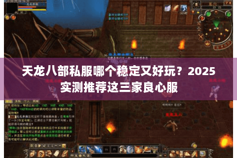 天龙八部私服哪个稳定又好玩？2025实测推荐这三家良心服
