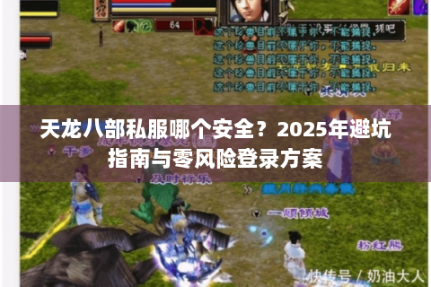 天龙八部私服哪个安全？2025年避坑指南与零风险登录方案