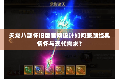 天龙八部怀旧版官网设计如何兼顾经典情怀与现代需求？