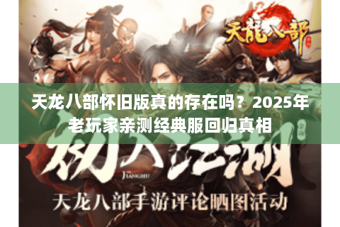天龙八部怀旧版真的存在吗？2025年老玩家亲测经典服回归真相