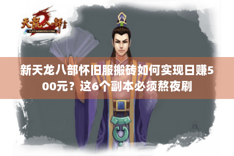 新天龙八部怀旧服搬砖如何实现日赚500元？这6个副本必须熬夜刷