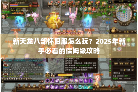 新天龙八部怀旧服怎么玩？2025年新手必看的保姆级攻略