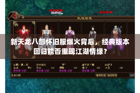 新天龙八部怀旧服爆火背后,经典版本回归能否重现江湖情缘? 新天龙八部怀旧服爆火背后,经典版本回归能否重现江湖情缘?