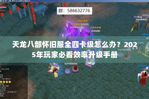 天龙八部怀旧服全四卡级怎么办？2025年玩家必看效率升级手册