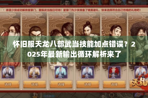 怀旧服天龙八部武当技能加点错误？2025年最新输出循环解析来了