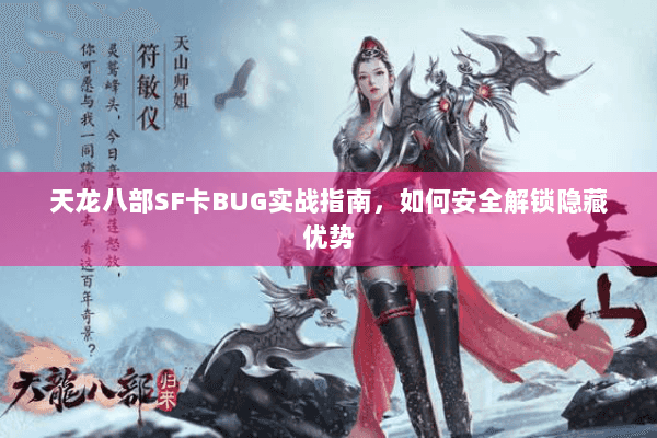 天龙八部SF卡BUG实战指南，如何安全解锁隐藏优势