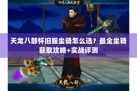 天龙八部怀旧服坐骑怎么选？最全坐骑获取攻略+实战评测