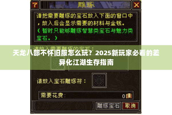 天龙八部不怀旧服怎么玩?2025新玩家必看的差异化江湖生存指南 天龙八部不怀旧服怎么玩?2025新玩家必看的差异化江湖生存指南
