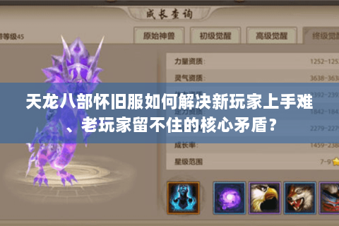 天龙八部怀旧服如何解决新玩家上手难、老玩家留不住的核心矛盾? 天龙八部怀旧服如何解决新玩家上手难、老玩家留不住的核心矛盾?