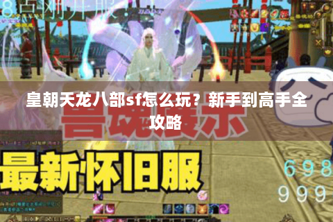 皇朝天龙八部sf怎么玩？新手到高手全攻略