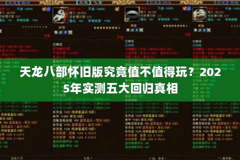 天龙八部怀旧版究竟值不值得玩?2025年实测五大回归真相 天龙八部怀旧版究竟值不值得玩?2025年实测五大回归真相