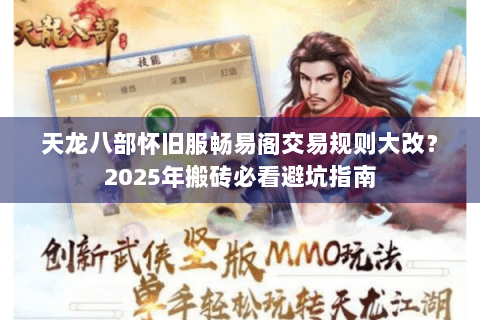 天龙八部怀旧服畅易阁交易规则大改?2025年搬砖必看避坑指南 天龙八部怀旧服畅易阁交易规则大改?2025年搬砖必看避坑指南