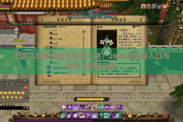 天龙八部怀旧版官网怎么进?2025年注册入口与最新活动全解析 天龙八部怀旧版官网怎么进?2025年注册入口与最新活动全解析