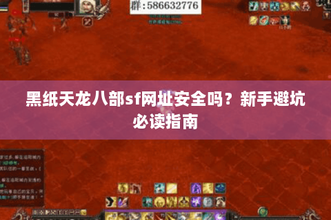 黑纸天龙八部sf网址安全吗？新手避坑必读指南