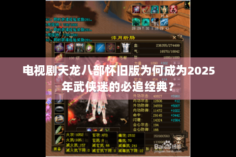 电视剧天龙八部怀旧版为何成为2025年武侠迷的必追经典? 电视剧天龙八部怀旧版为何成为2025年武侠迷的必追经典?