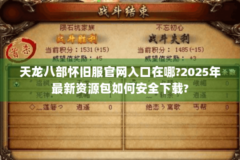 天龙八部怀旧服官网入口在哪?2025年最新资源包如何安全下载? 天龙八部怀旧服官网入口在哪?2025年最新资源包如何安全下载?