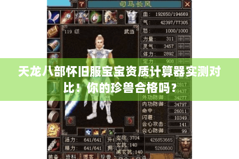 天龙八部怀旧服宝宝资质计算器实测对比!你的珍兽合格吗? 天龙八部怀旧服宝宝资质计算器实测对比!你的珍兽合格吗?