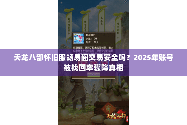 天龙八部怀旧服畅易阁交易安全吗？2025年账号被找回率骤降真相