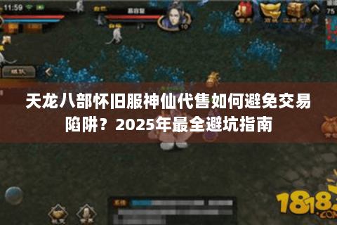 天龙八部怀旧服神仙代售如何避免交易陷阱？2025年最全避坑指南