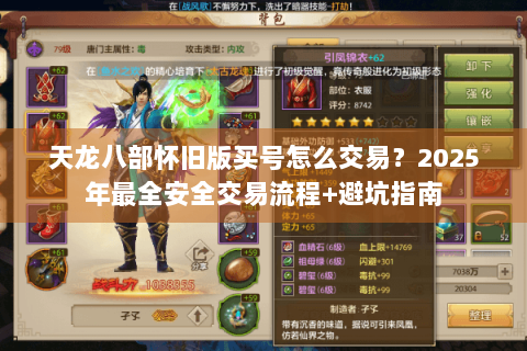 天龙八部怀旧版买号怎么交易?2025年最全安全交易流程+避坑指南 天龙八部怀旧版买号怎么交易?2025年最全安全交易流程+避坑指南