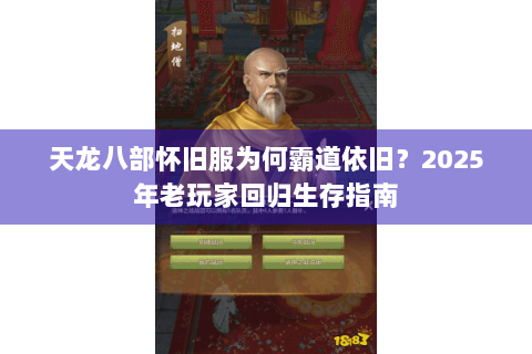 天龙八部怀旧服为何霸道依旧？2025年老玩家回归生存指南