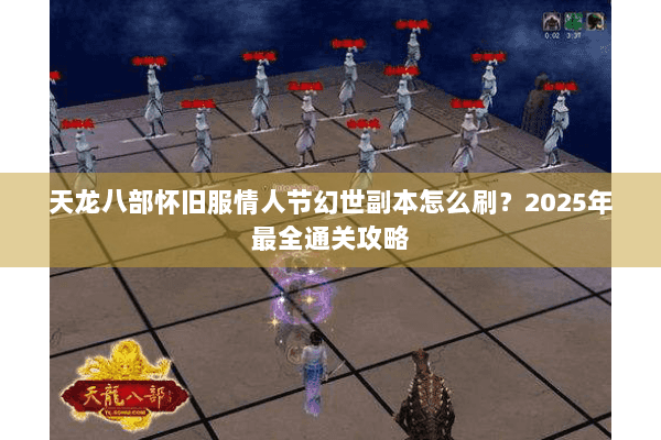 天龙八部怀旧服情人节幻世副本怎么刷?2025年最全通关攻略 天龙八部怀旧服情人节幻世副本怎么刷?2025年最全通关攻略